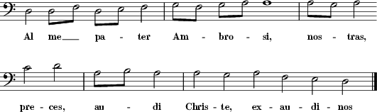 [F:&nbsp;d&nbsp;&nbsp;(d&nbsp;f)&nbsp;(d&nbsp;e)&nbsp;f&nbsp;|&nbsp;(g&nbsp;f)&nbsp;(g&nbsp;a)&nbsp;a&nbsp;|&nbsp;(a&nbsp;g)&nbsp;a&nbsp;&nbsp;c'&nbsp;d']  [W:&nbsp;Al&nbsp;me&nbsp;&nbsp;&nbsp;&nbsp;pater&nbsp;&nbsp;&nbsp;|&nbsp;Ambrosi,&nbsp;&nbsp;&nbsp;&nbsp;&nbsp;&nbsp;|&nbsp;nostras,&nbsp;preces,]  [F:&nbsp;(a&nbsp;b)&nbsp;a&nbsp;|&nbsp;a&nbsp;&nbsp;&nbsp;&nbsp;g&nbsp;&nbsp;&nbsp;a&nbsp;f&nbsp;e&nbsp;d]  [W:&nbsp;audi&nbsp;&nbsp;&nbsp;&nbsp;|&nbsp;Christe,&nbsp;exaudinos]