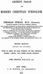 Cover of Ancient Pagan and Modern Christian Symbolism
With an Essay on Baal Worship, on the Assyrian Sacred "Grove," and Other Allied Symbols