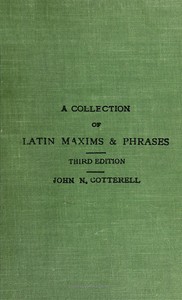 Cover of A collection of Latin maxims and phrases literally translated
Intended for the use of students for all legal examinations