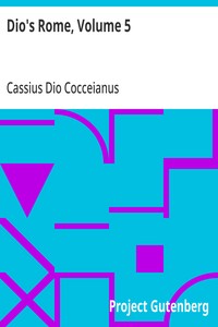Cover of Dio's Rome, Volume 5
An Historical Narrative Originally Composed in Greek During The Reigns of Septimius Severus, Geta and Caracalla, Macrinus, Elagabalus and Alexander Severus: and Now Presented in English Form