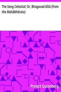 Cover of The Song Celestial; Or, Bhagavad-Gîtâ (from the Mahâbhârata)
Being a discourse between Arjuna, Prince of India, and the Supreme Being under the form of Krishna