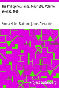 Cover of The Philippine Islands, 1493-1898,  Volume 26 of 55, 1636
Explorations by early navigators, descriptions of the islands and their peoples, their history and records of the Catholic missions, as related in contemporaneous books and manuscripts, showing the political, economic, commercial and religious conditions of those islands from their earliest relations with European nations to the close of the nineteenth century
