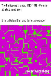 Cover of The Philippine Islands, 1493-1898 - Volume 40 of 55, 1690-1691
Explorations by Early Navigators, Descriptions of the Islands and Their Peoples, Their History and Records of the Catholic Missions, as Related in Contemporaneous Books and Manuscripts, Showing the Political, Economic, Commercial and Religious Conditions of Those Islands from Their Earliest Relations with European Nations to the Close of the Nineteenth Century