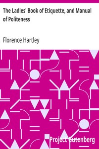 Cover of The Ladies' Book of Etiquette, and Manual of Politeness
A Complete Hand Book for the Use of the Lady in Polite Society