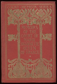Cover of Memoirs of the Court of Marie Antoinette, Queen of France, Complete
Being the Historic Memoirs of Madam Campan, First Lady in Waiting to the Queen