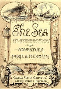 Cover of The Sea: Its Stirring Story of Adventure, Peril, & Heroism. Volume 1