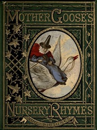 Cover of Mother Goose's Nursery Rhymes
A Collection of Alphabets, Rhymes, Tales, and Jingles