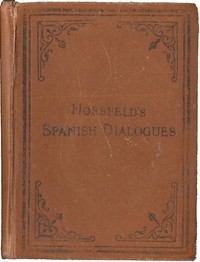 Cover of Hossfeld's Spanish Dialogues, and Idiomatic Phrases Indispensible for a Rapid Acquisition of the Spanish Language