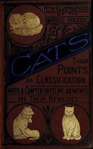 Cover of Cats: Their Points and Characteristics
With Curiosities of Cat Life, and a Chapter on Feline Ailments