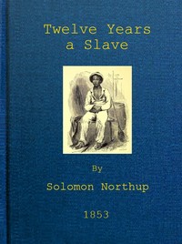 Cover of Twelve Years a Slave
Narrative of Solomon Northup, a Citizen of New-York, Kidnapped in Washington City in 1841, and Rescued in 1853, from a Cotton Plantation near the Red River in Louisiana