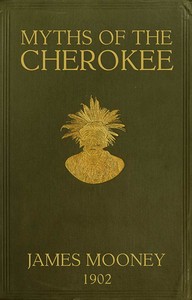 Cover of Myths of the Cherokee
Extract from the Nineteenth Annual Report of the Bureau of American Ethnology