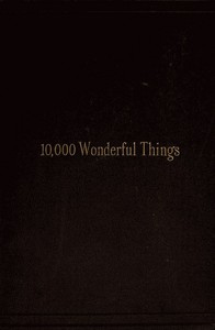 Cover of Ten Thousand Wonderful Things
Comprising whatever is marvellous and rare, curious, eccentric and extraordinary in all ages and nations