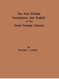 Cover of The First Printed Translations into English of the Great Foreign Classics
A Supplement to Text-Books of English Literature