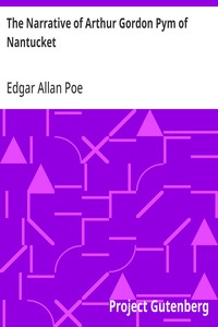 Cover of The Narrative of Arthur Gordon Pym of Nantucket
Comprising the details of a mutiny and atrocious butchery on board the American brig Grampus, on her way to the South Seas, in the month of June, 1827.