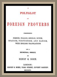 Cover of A Polyglot of Foreign Proverbs
Comprising French, German, Dutch, Spanish, Portuguese and Danish, with English Translations and a General Index