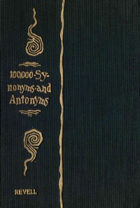 Cover of A Complete Dictionary of Synonyms and Antonyms
or, Synonyms and Words of Opposite Meaning