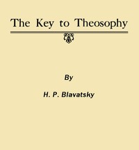 Cover of The Key to Theosophy
Being a Clear Exposition, in the Form of Question and Answer, of the Ethics, Science and Philosophy for the Study of Which the Theosophical Society Has Been Founded