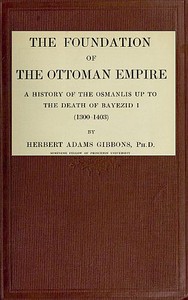 Cover of The Foundation of the Ottoman Empire; a history of the Osmanlis up to the death of Bayezid I (1300-1403)