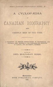 Cover of A Cyclopaedia of Canadian Biography: Being Chiefly Men of the Time
A Collection of Persons Distinguished in Professional and Political Life, Leaders in the Commerce and Industry of Canada, and Successful Pioneers