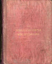 Cover of The Noble and Gentle Men of England
or, notes touching the arms and descents of the ancient knightly and gentle houses of England, arranged in their respective counties.