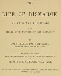 Cover of The Life of Bismarck, Private and Political
With Descriptive Notices of His Ancestry