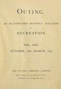 Cover of Outing; Vol. XIII.; October, 1888 to March, 1889
An Illustrated Monthly Magazine of Recreation.