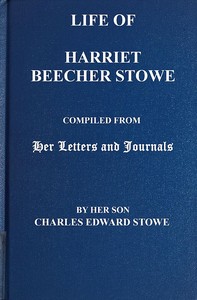 Cover of Life of Harriet Beecher Stowe
Compiled From Her Letters and Journals by Her Son Charles Edward Stowe