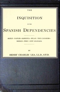 Cover of The inquisition in the Spanish dependencies
Sicily—Naples—Sardinia—Milan—the Canaries—Mexico—Peru—New Granada