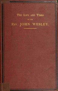 Cover of The life and times of the Rev. John Wesley, M.A., founder of the Methodists. Vol. 1 (of 3)