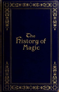 Cover of The history of magic : $b including a clear and precise exposition of its procedure, its rites and its mysteries