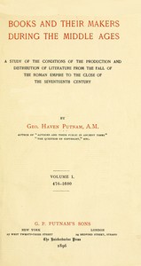 Cover of Books and their makers during the Middle Ages : $b A study of the conditions of the production and distribution of literature from the fall of the Roman Empire to the close of the seventeenth century, Vol. I