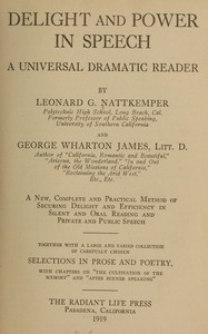 Cover of Delight and power in speech : $b A universal dramatic reader; a new, complete and practical method of securing delight and efficiency in silent and oral reading and private and public speech; together with a large and varied collection of carefully chosen selections in prose and poetry, with chapters on "The cultivation of the memory" and "After dinner speaking."