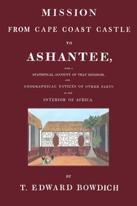 Cover of Mission from Cape Coast Castle to Ashantee : $b with a statistical account of that kingdom, and geographical notices of other parts of the interior of Africa