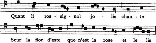 [Illustration: Quant&nbsp;li&nbsp;rossignol&nbsp;jolis&nbsp;| chante  Seur&nbsp;la&nbsp;flor&nbsp;d'este&nbsp;| que&nbsp;n'est&nbsp;la&nbsp;rose&nbsp;et&nbsp;le&nbsp;lis]