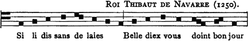 ROI&nbsp;THIBAUT&nbsp;DE&nbsp;NAVARRE&nbsp;(1250).  [Illustration:&nbsp;Si&nbsp;li&nbsp;dis&nbsp;sans&nbsp;de&nbsp;laies&nbsp;|  Belle&nbsp;diex&nbsp;vous&nbsp;doint&nbsp;bon&nbsp;jour]